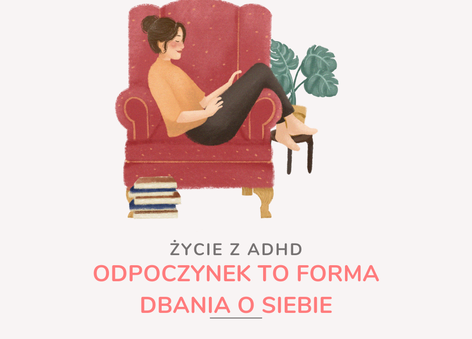 Życie z ADHD. Dlaczego odpoczynek jest tak szalenie ważny – i jak go nie przegapić